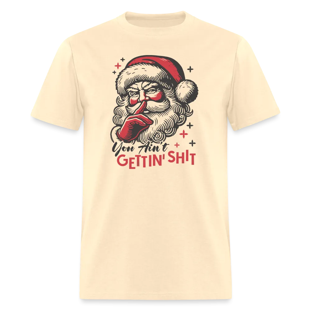 Santa Says You Ain't Gettin' Shit (Naughty Christmas) T-Shirt