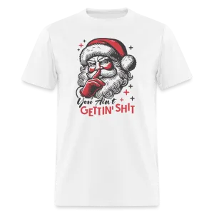 Santa Says You Ain't Gettin' Shit (Naughty Christmas) T-Shirt