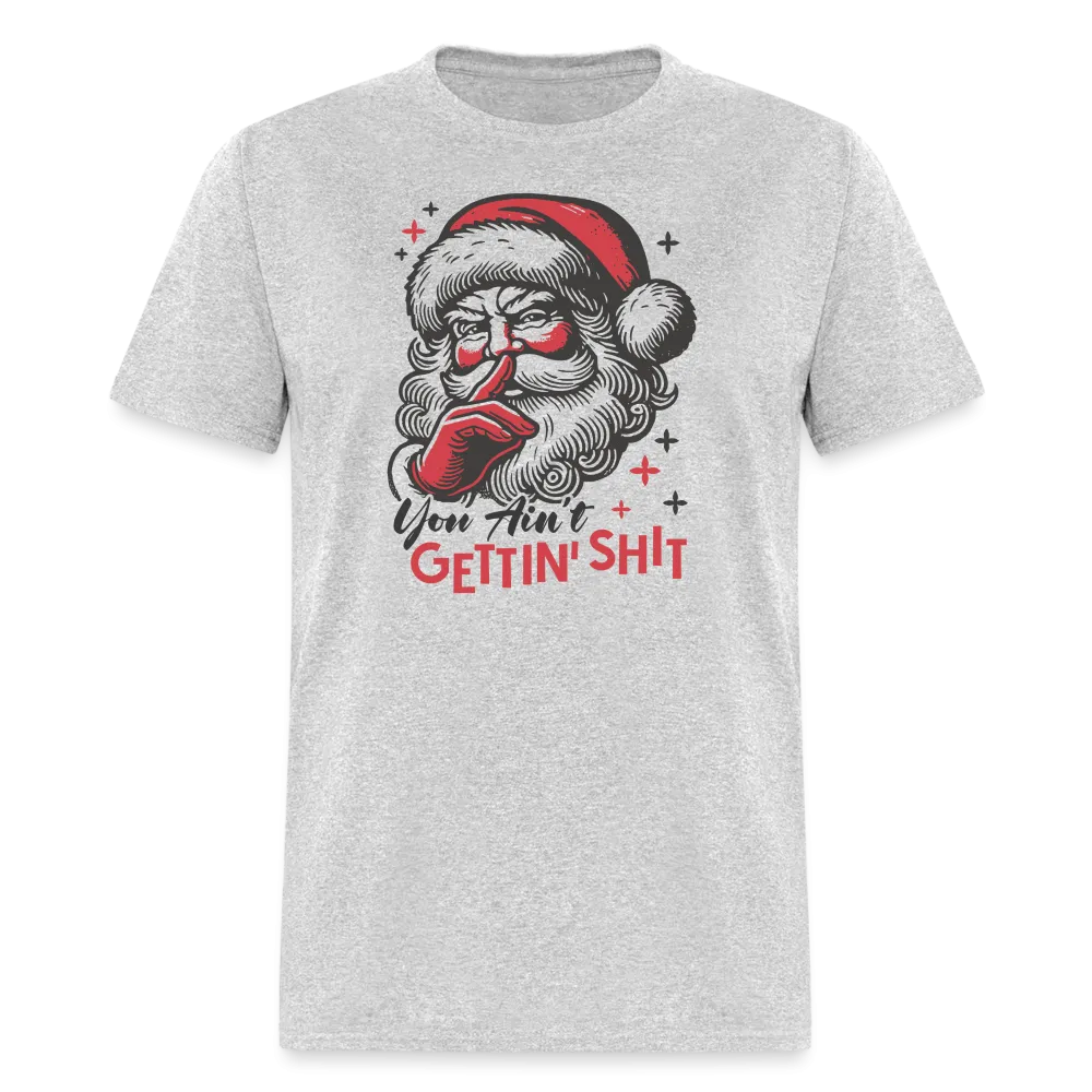 Santa Says You Ain't Gettin' Shit (Naughty Christmas) T-Shirt